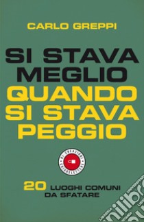 Si stava meglio quando si stava peggio: 20 luoghi comuni da sfatare. E-book. Formato EPUB ebook di Carlo Greppi