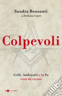 Colpevoli: Gelli, Andreotti e la P2 visti molto da vicino. E-book. Formato PDF ebook di Sandra Bonsanti