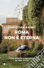 Roma non è eterna: Vita, morte e bellezza di una città. E-book. Formato EPUB ebook