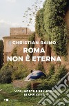 Roma non è eterna: Vita, morte e bellezza di una città. E-book. Formato EPUB ebook
