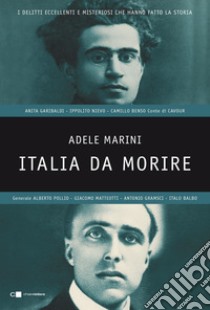 Italia da morire: I delitti eccellenti e misteriosi che hanno fatto la storia. E-book. Formato EPUB ebook di Adele Marini