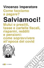 Salviamoci!: Mutui e prestiti, tasse e cartelle fiscali, risparmi, redditi e pensioni: come sopravvivere all’epoca del Covid. E-book. Formato EPUB ebook