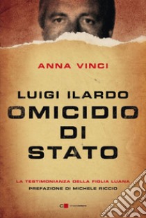 Luigi Ilardo. Omicidio di stato: La tetsimonianza della figlia Luana. E-book. Formato PDF ebook di Anna Vinci