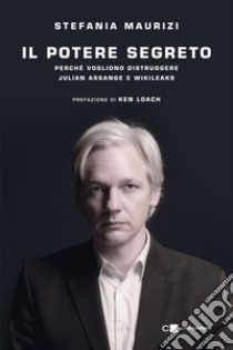 Il potere segreto: Perché vogliono distruggere Julian Assange e WikiLeaks. E-book. Formato PDF ebook di Stefania Maurizi