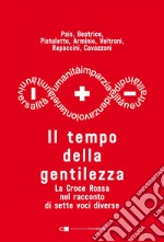 Il tempo della gentilezza: La Croce Rossa nel racconto di sette voci diverse. E-book. Formato EPUB ebook