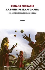 La principessa afghana e il giardino delle giovani ribelli. E-book. Formato EPUB ebook