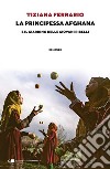 La principessa afghana e il giardino delle giovani ribelli. E-book. Formato PDF ebook