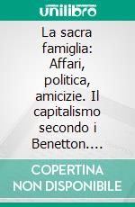 La sacra famiglia: Affari, politica, amicizie. Il capitalismo secondo i Benetton. E-book. Formato EPUB ebook