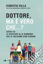 Dottore, ma è vero che...?: Covid-19:  le risposte alle domande che ci facciamo ogni giorno. E-book. Formato EPUB ebook