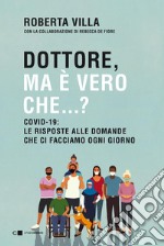 Dottore, ma è vero che...?: Covid-19:  le risposte alle domande che ci facciamo ogni giorno. E-book. Formato PDF