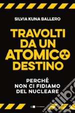 Travolti da un atomico destino: Perché non ci fidiamo del nucleare. E-book. Formato EPUB ebook