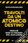 Travolti da un atomico destino: Perché non ci fidiamo del nucleare. E-book. Formato PDF ebook