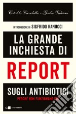 La grande inchiesta di Report sugli antibiotici: Perchè non funzionano più. E-book. Formato EPUB ebook