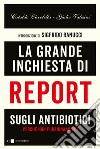 La grande inchiesta di Report sugli antibiotici: Perchè non funzionano più. E-book. Formato EPUB ebook