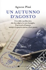 Un autunno d’agosto: L’eccidio nazifascista che ha colpito la mia famiglia. Una storia d’amore mentre la guerra torna a fare paura.. E-book. Formato EPUB ebook