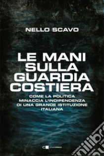 Le mani sulla Guardia costiera. E-book. Formato EPUB ebook di Nello Scavo