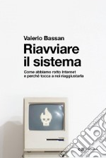 Riavviare il sistema: Come abbiamo rotto Internet e perché tocca a noi riaggiustarla. E-book. Formato EPUB ebook