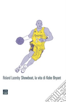 Showboat, la vita di Kobe Bryant. E-book. Formato EPUB ebook di Roland Lazenby