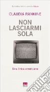 Non lasciarmi sola: Una lirica americana. E-book. Formato EPUB ebook di Claudia Rankine