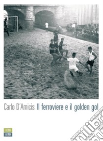 Il ferroviere e il golden gol. E-book. Formato EPUB ebook di Carlo D’Amicis