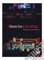 Il circo del ring: Dispacci dal mondo della boxe. E-book. Formato EPUB