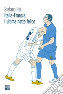 Italia-Francia, l’ultima notte felice. E-book. Formato EPUB ebook di Stefano Piri