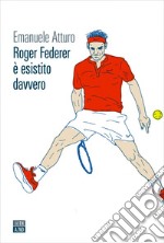 Roger Federer è esistito davvero. E-book. Formato EPUB ebook