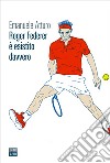 Roger Federer è esistito davvero. E-book. Formato EPUB ebook di Emanuele Atturo