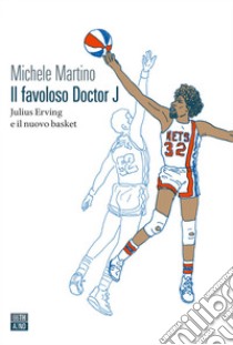 Il favoloso Doctor J: Jullius Erving e il nuovo basket. E-book. Formato EPUB ebook di Michele Martino