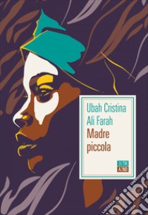 Madre piccola. E-book. Formato EPUB ebook di Ubah Cristina Ali Farah