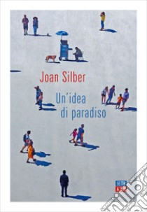 Un’idea di paradiso. E-book. Formato EPUB ebook di Joan Silber