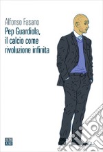 Pep Guardiola, il calcio come rivoluzione infinita. E-book. Formato EPUB