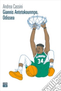 Giannis Antetokounmpo, Odissea. E-book. Formato EPUB ebook di Andrea Cassini