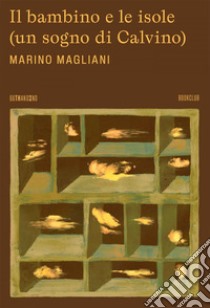 Il bambino e le isole (un sogno di Calvino). E-book. Formato EPUB ebook di Marino Magliani