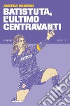 Batistuta, l’ultimo centravanti. E-book. Formato EPUB ebook di Andrea Romano