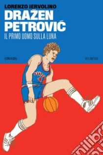 Dražen Petrovic: Il primo uomo sulla Luna. E-book. Formato EPUB ebook di Lorenzo Iervolino