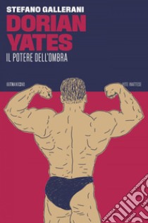 Dorian Yates: Il potere dell'ombra. E-book. Formato EPUB ebook di Stefano Gallerani