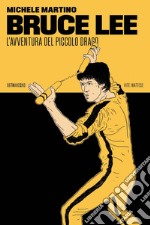 Bruce Lee: L’avventura del Piccolo Drago. E-book. Formato EPUB