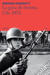 La gara di ritorno, Cile 1973. E-book. Formato EPUB ebook di Gregorio Scorsetti