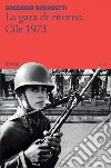 La gara di ritorno, Cile 1973. E-book. Formato EPUB ebook di Gregorio Scorsetti