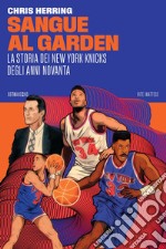 Sangue al Garden: La storia dei New York Knicks degli anni Novanta. E-book. Formato EPUB