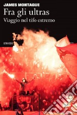 Fra gli ultras. Viaggio nel tifo estremo. E-book. Formato EPUB ebook