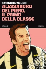 Alessandro Del Piero, il primo della classe. E-book. Formato EPUB ebook