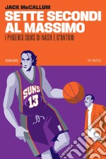 Sette secondi al massimo: I Phoenix Suns di Nash e D'Antoni. E-book. Formato EPUB ebook