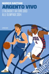 Argento vivo: L'Italbasket da Euro 2003 alle Olimpiadi 2004. E-book. Formato EPUB ebook di Marco Gaetani