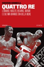 Quattro re: Leonard, Hagler, Hearns, Durán e l'ultima grande èra della boxe. E-book. Formato EPUB ebook