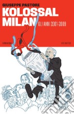 Kolossal Milan: Gli anni 2001-2009. E-book. Formato EPUB ebook