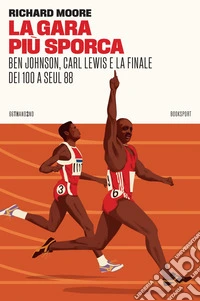 La gara più sporca: Ben Johnson, Carl Lewis e la finale dei 100 a Seul 88. E-book. Formato EPUB ebook