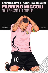 Fabrizio Miccoli: Gloria e peccato di un campione. E-book. Formato EPUB ebook