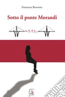 Sotto il ponte Morandi. E-book. Formato Mobipocket ebook di Francesca Rovereto